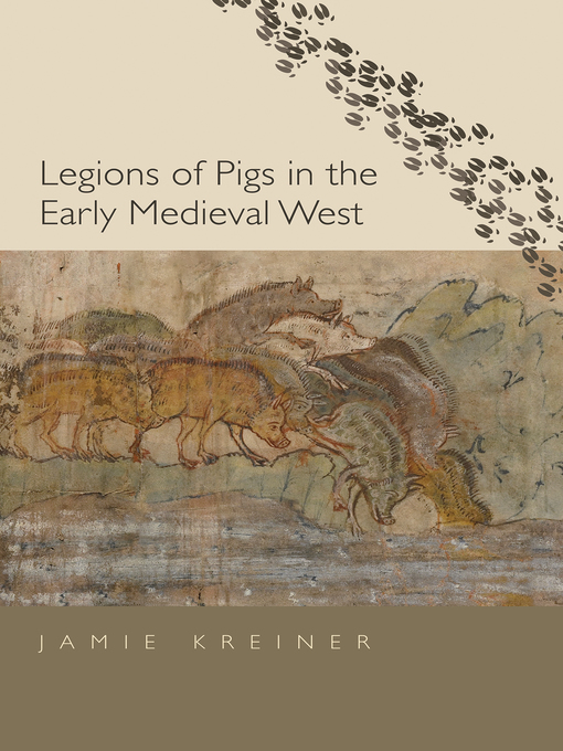 Title details for Legions of Pigs in the Early Medieval West by Jamie Kreiner - Available